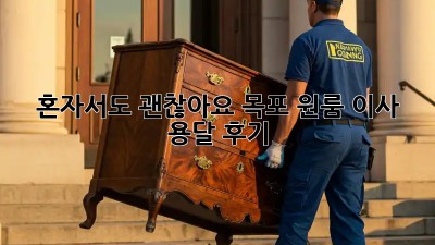 혼자서도 괜찮아요! 목포 원룸 이사 용달 후기