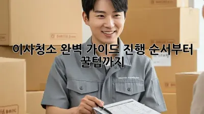 이사청소, 완벽 가이드: 진행 순서부터 꿀팁까지!